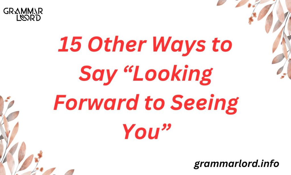 15 Other Ways to Say “Looking Forward to Seeing You”