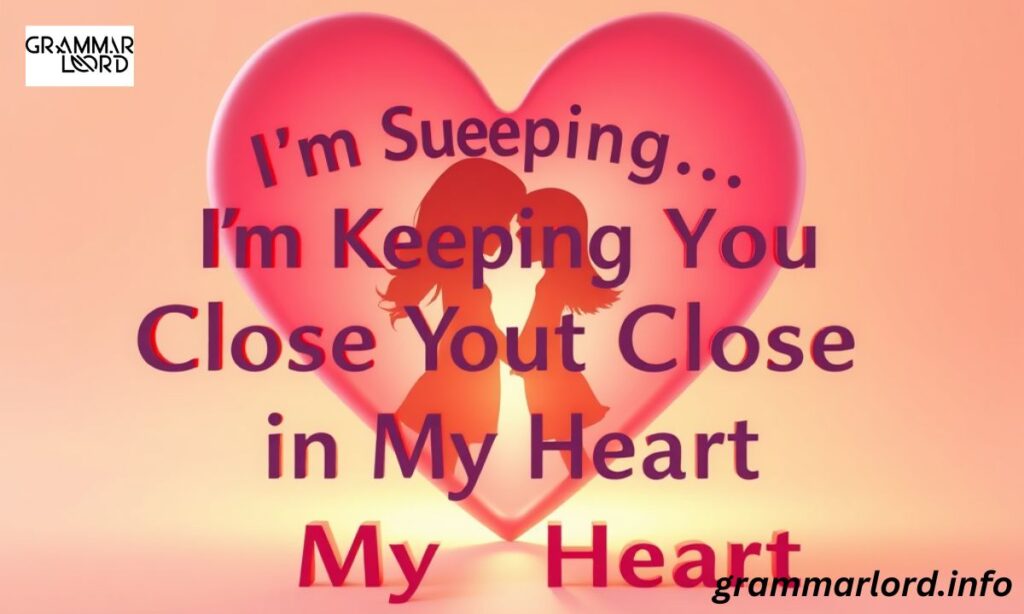 I’m Keeping You Close in My Heart