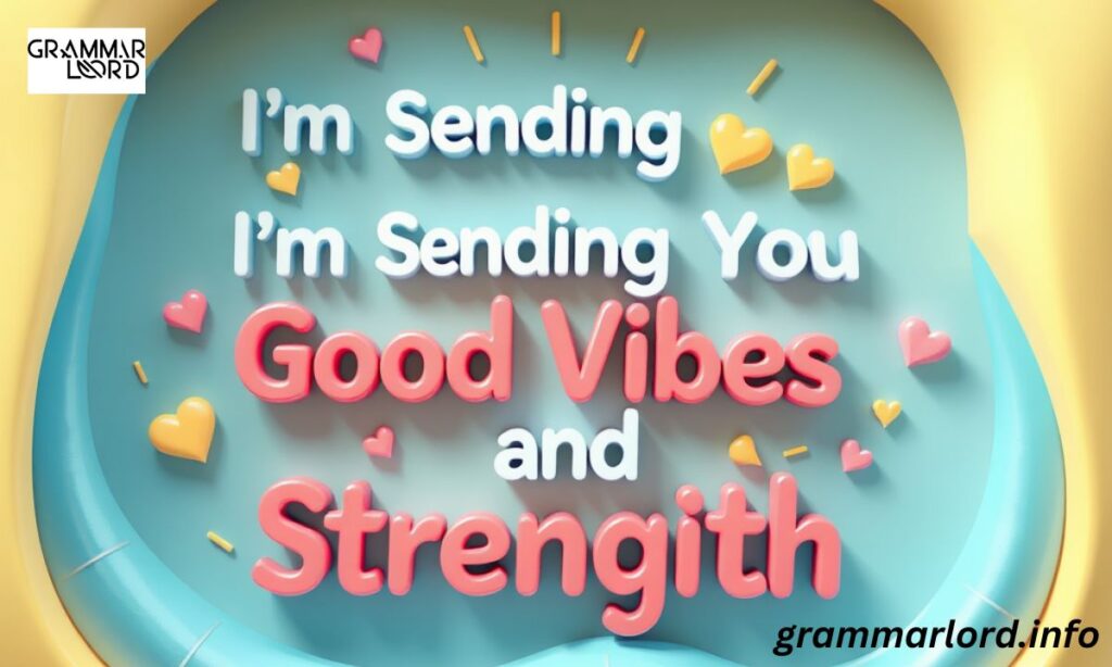 I’m Sending You Good Vibes and Strength