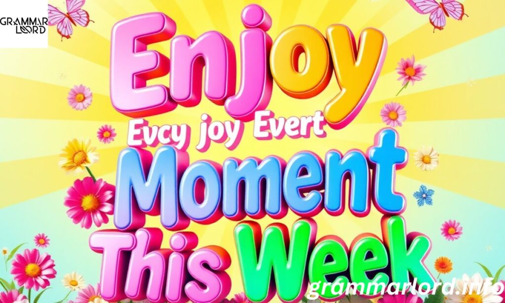 Enjoy Every Moment This Week