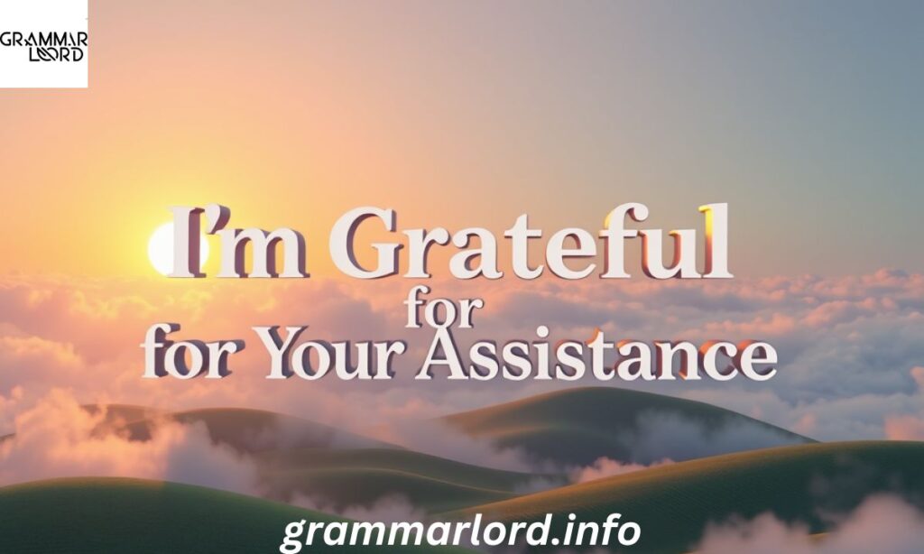 I’m Grateful for Your Assistance
